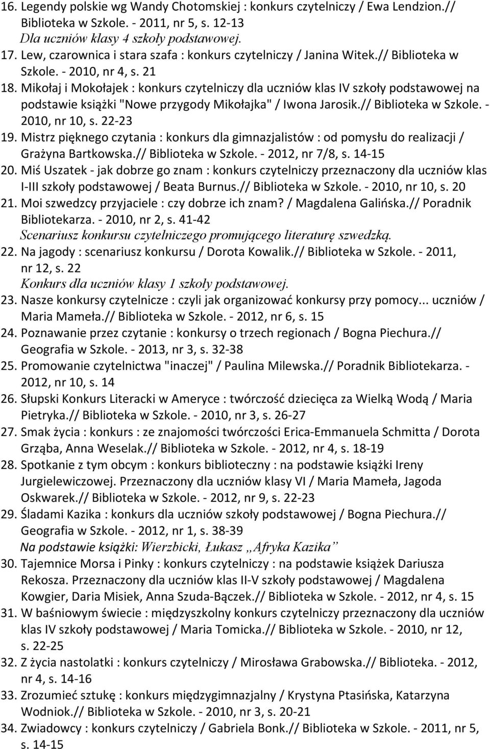 Mikołaj i Mokołajek : konkurs czytelniczy dla uczniów klas IV szkoły podstawowej na podstawie książki "Nowe przygody Mikołajka" / Iwona Jarosik.// Biblioteka w Szkole. - 2010, nr 10, s. 22-23 19.