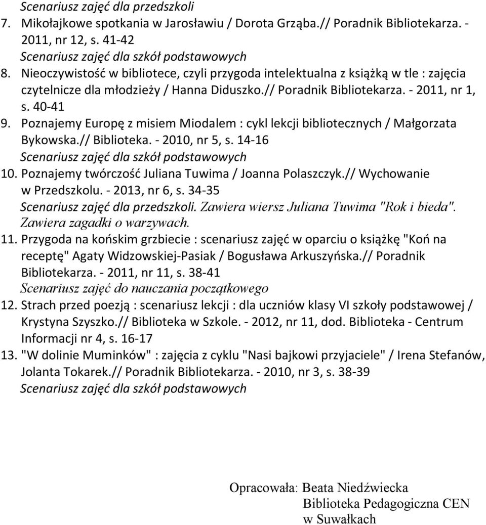 Poznajemy Europę z misiem Miodalem : cykl lekcji bibliotecznych / Małgorzata Bykowska.// Biblioteka. - 2010, nr 5, s. 14-16 Scenariusz zajęć dla szkół podstawowych 10.