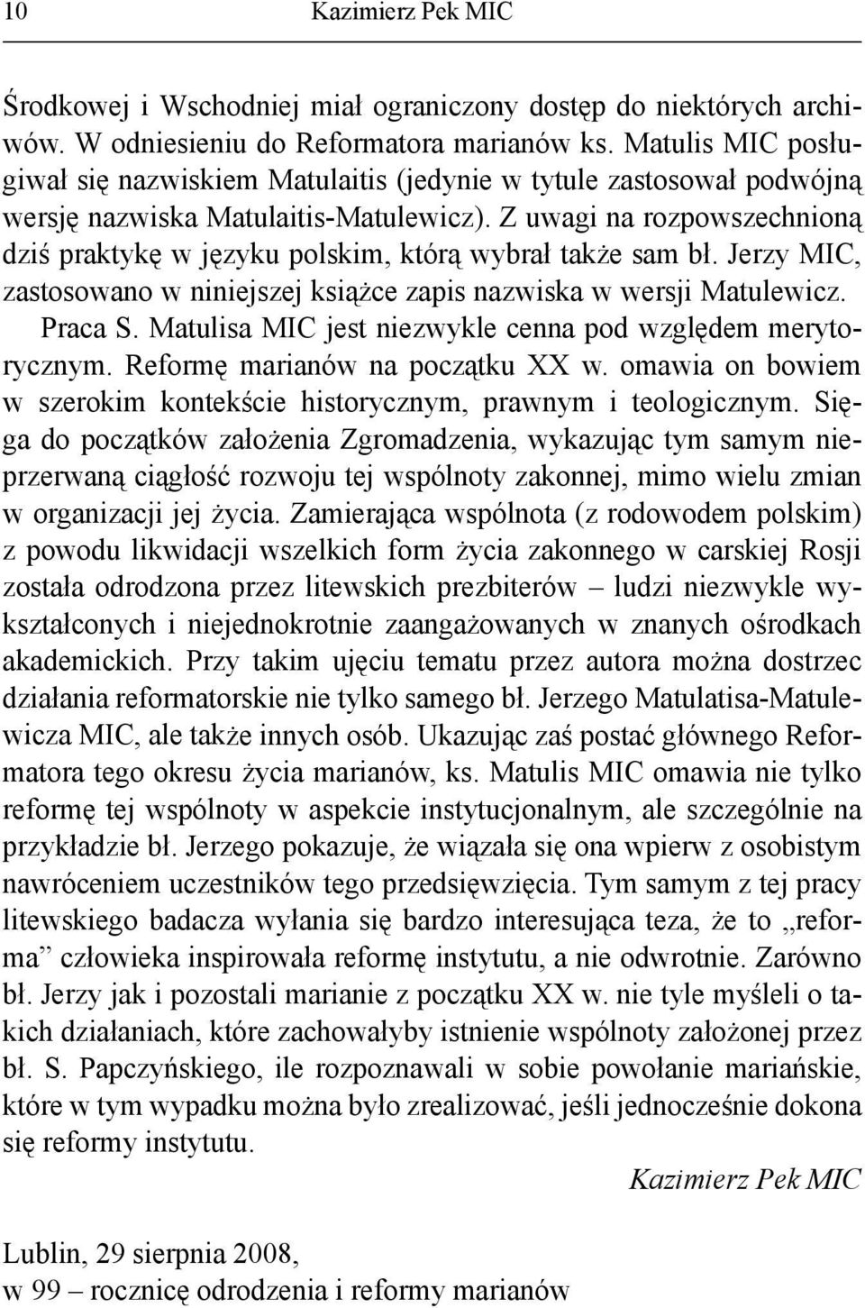 Z uwagi na rozpowszechnioną dziś praktykę w języku polskim, którą wybrał także sam bł. Jerzy MIC, zastosowano w niniejszej książce zapis nazwiska w wersji Matulewicz. Praca S.