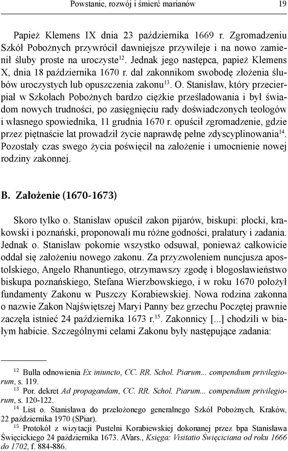 Stanisław, który przecierpiał w Szkołach Pobożnych bardzo ciężkie prześladowania i był świadom nowych trudności, po zasięgnięciu rady doświadczonych teologów i własnego spowiednika, 11 grudnia 1670 r.