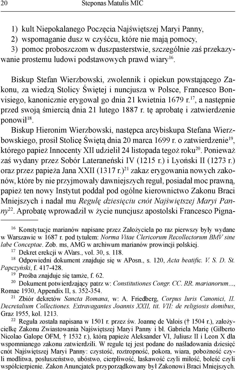 Biskup Stefan Wierzbowski, zwolennik i opiekun powstającego Zakonu, za wiedzą Stolicy Świętej i nuncjusza w Polsce, Francesco Bonvisiego, kanonicznie erygował go dnia 21 kwietnia 1679 r.