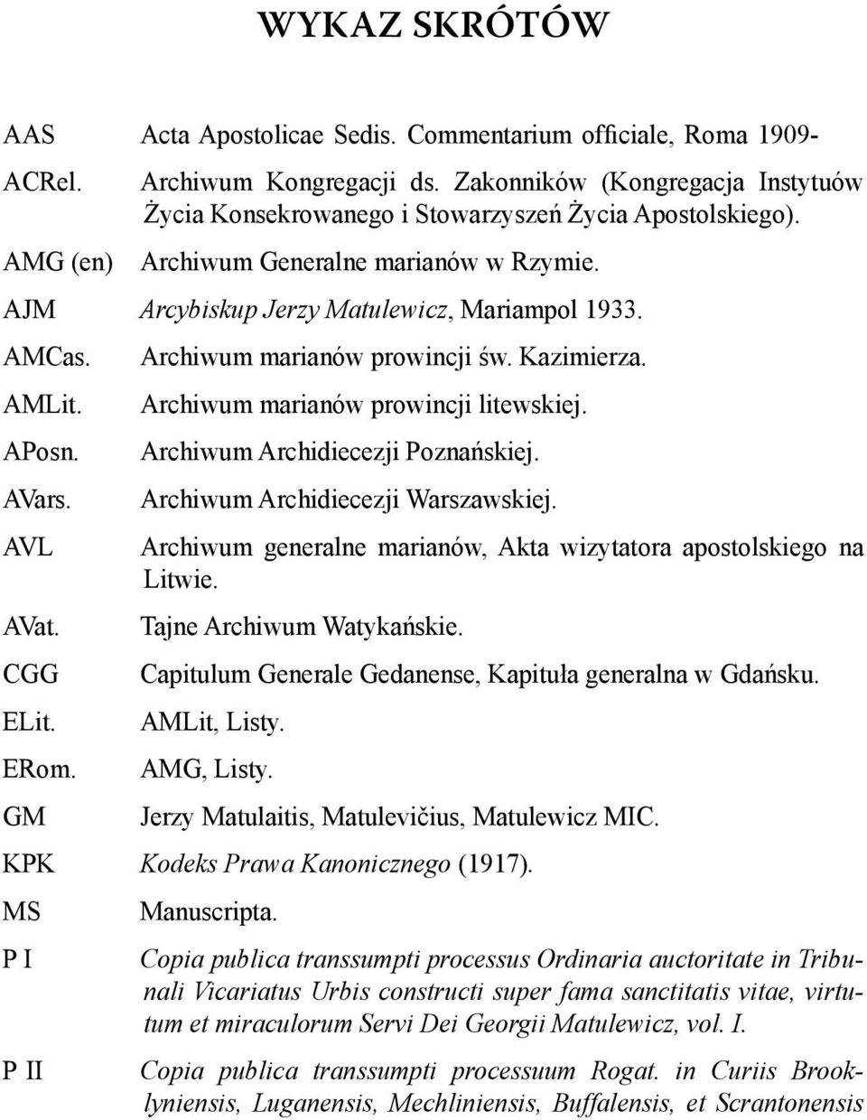 Archiwum marianów prowincji św. Kazimierza. AMLit. Archiwum marianów prowincji litewskiej. APosn. Archiwum Archidiecezji Poznańskiej. AVars. Archiwum Archidiecezji Warszawskiej.