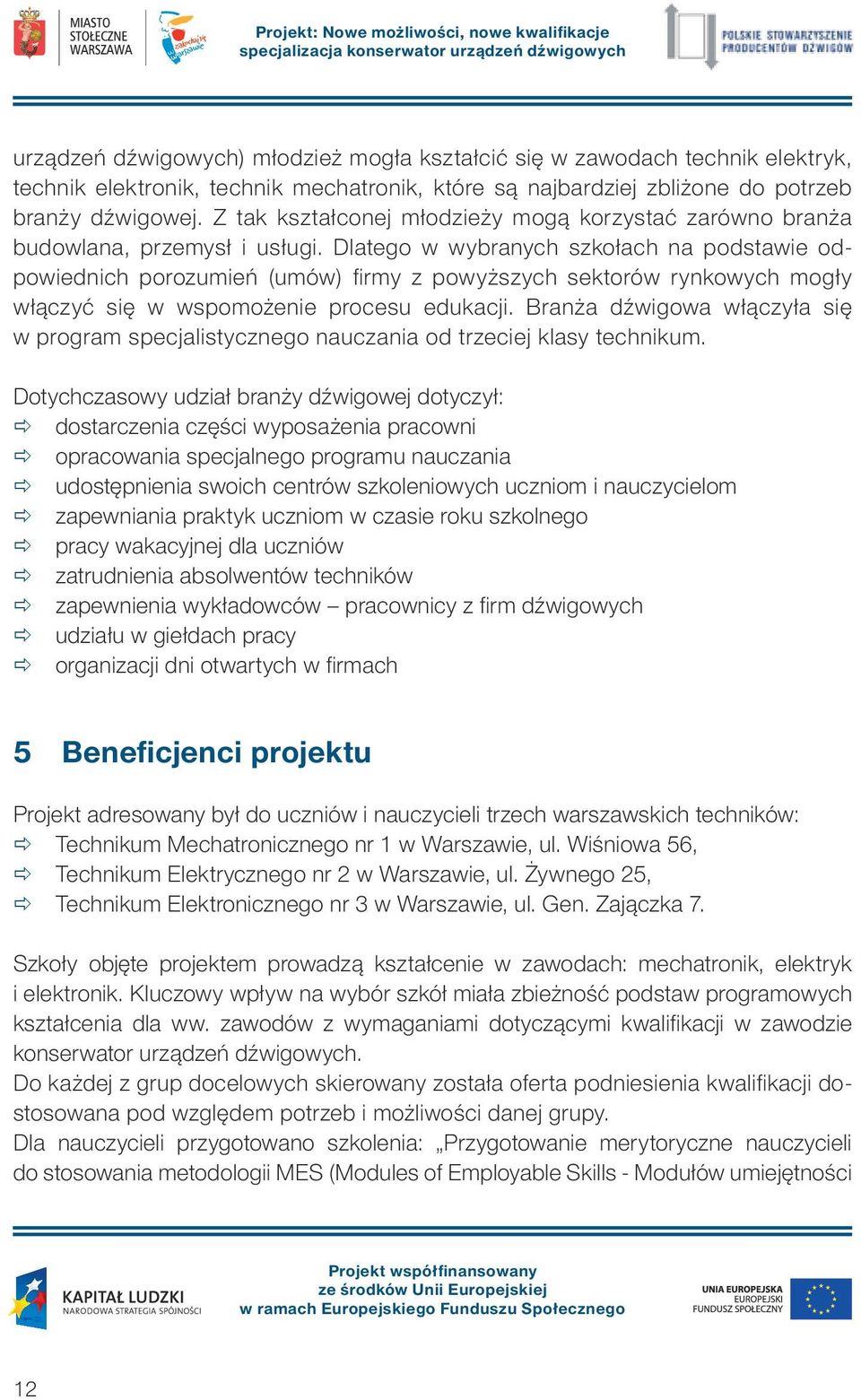 Dlatego w wybranych szkołach na podstawie odpowiednich porozumień (umów) firmy z powyższych sektorów rynkowych mogły włączyć się w wspomożenie procesu edukacji.