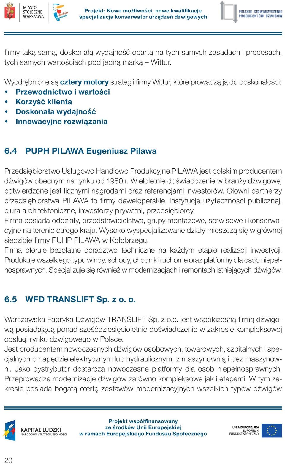 4 PUPH PILAWA Eugeniusz Pilawa Przedsiębiorstwo Usługowo Handlowo Produkcyjne PILAWA jest polskim producentem dźwigów obecnym na rynku od 1980 r.