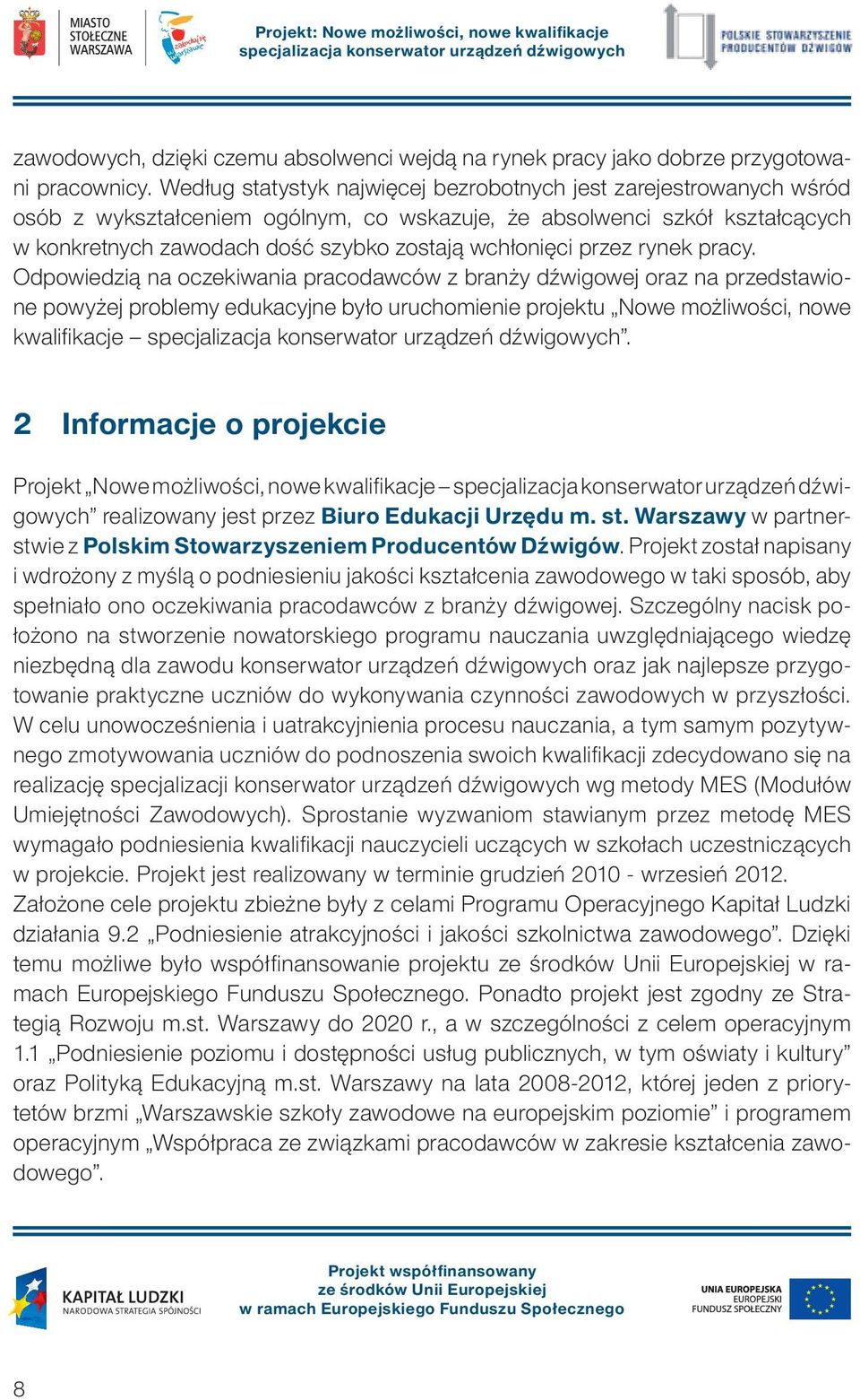 przez rynek pracy. Odpowiedzią na oczekiwania pracodawców z branży dźwigowej oraz na przedstawione powyżej problemy edukacyjne było uruchomienie projektu Nowe możliwości, nowe kwalifikacje.