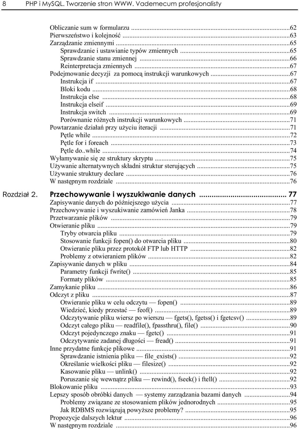 ..69 Instrukcja switch...69 Porównanie ró nych instrukcji warunkowych...71 Powtarzanie dzia a przy u yciu iteracji...71 P tle while...72 P tle for i foreach...73 P tle do..while...74 Wy amywanie si ze struktury skryptu.