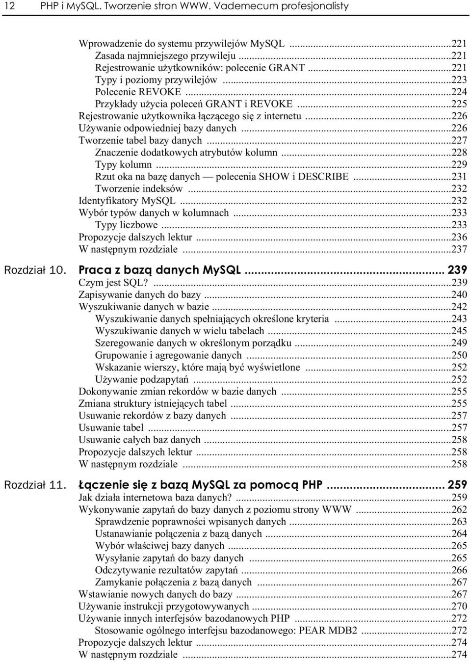 ..226 Tworzenie tabel bazy danych...227 Znaczenie dodatkowych atrybutów kolumn...228 Typy kolumn...229 Rzut oka na baz danych polecenia SHOW i DESCRIBE...231 Tworzenie indeksów.