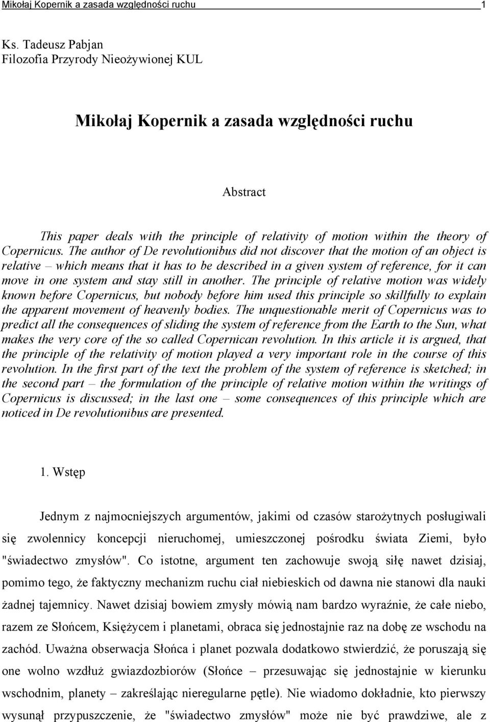 The author of De revolutionibus did not discover that the motion of an object is relative which means that it has to be described in a given system of reference, for it can move in one system and