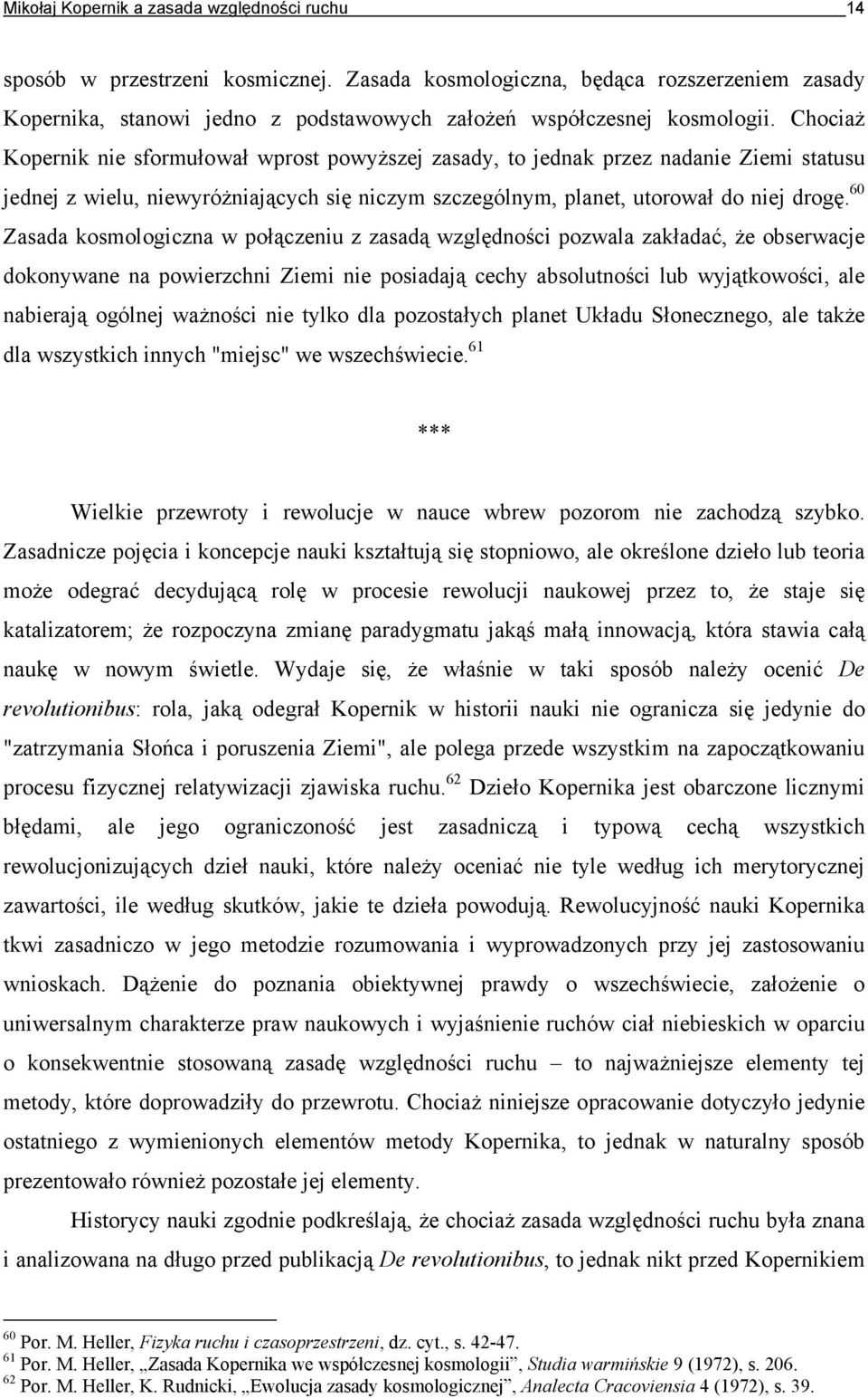 Chociaż Kopernik nie sformułował wprost powyższej zasady, to jednak przez nadanie Ziemi statusu jednej z wielu, niewyróżniających się niczym szczególnym, planet, utorował do niej drogę.