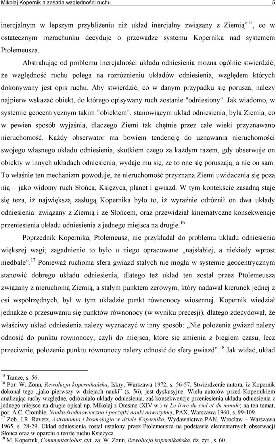 Abstrahując od problemu inercjalności układu odniesienia można ogólnie stwierdzić, że względność ruchu polega na rozróżnieniu układów odniesienia, względem których dokonywany jest opis ruchu.