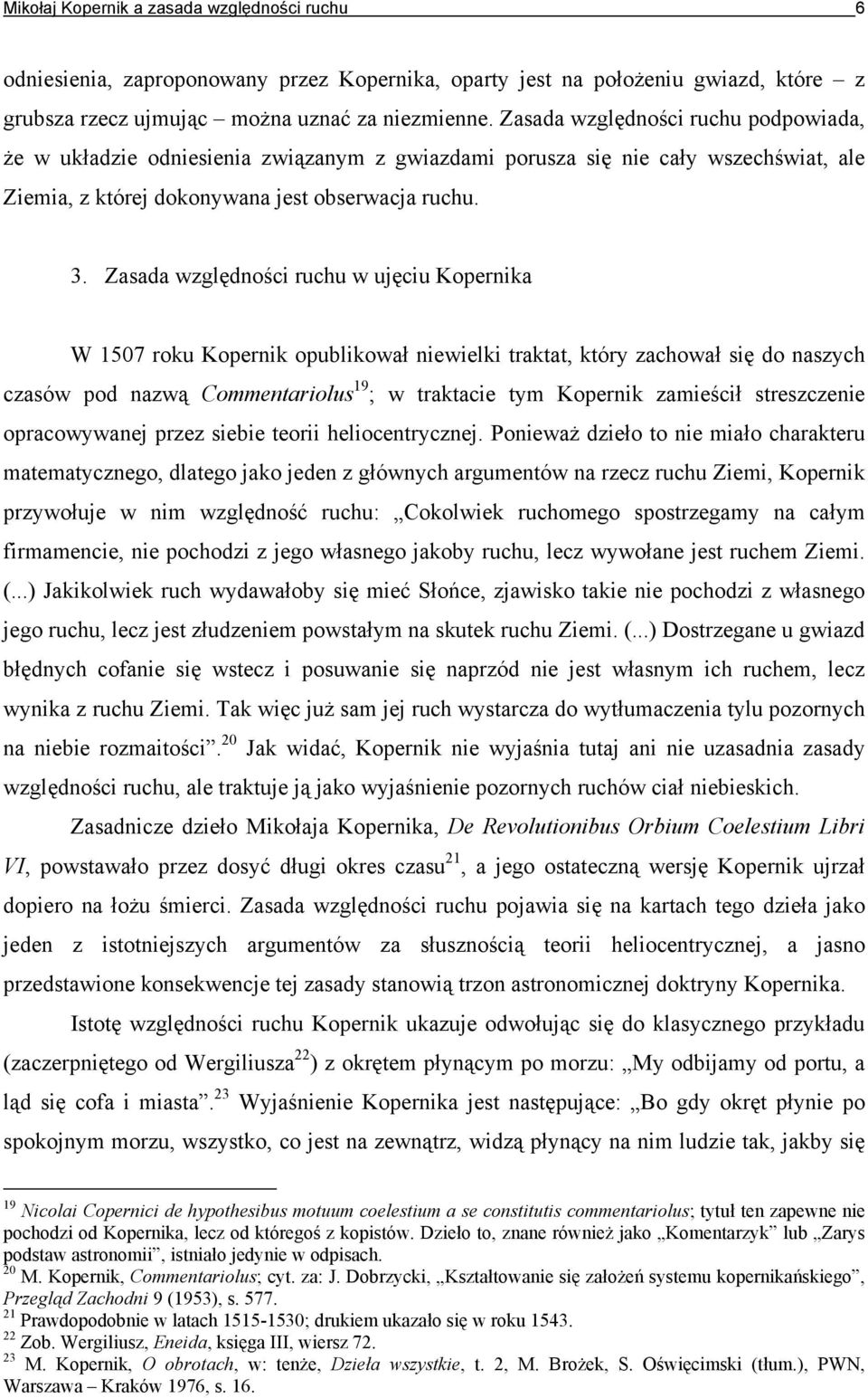 Zasada względności ruchu w ujęciu Kopernika W 1507 roku Kopernik opublikował niewielki traktat, który zachował się do naszych czasów pod nazwą Commentariolus 19 ; w traktacie tym Kopernik zamieścił