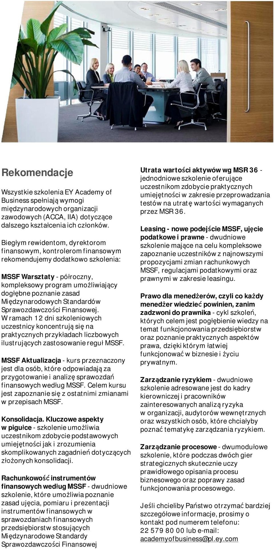 Międzynarodowych Standardów Sprawozdawczości Finansowej. W ramach 12 dni szkoleniowych czestnicy koncentrją się na praktycznych przykładach liczbowych ilstrjących zastosowanie regł MSSF.