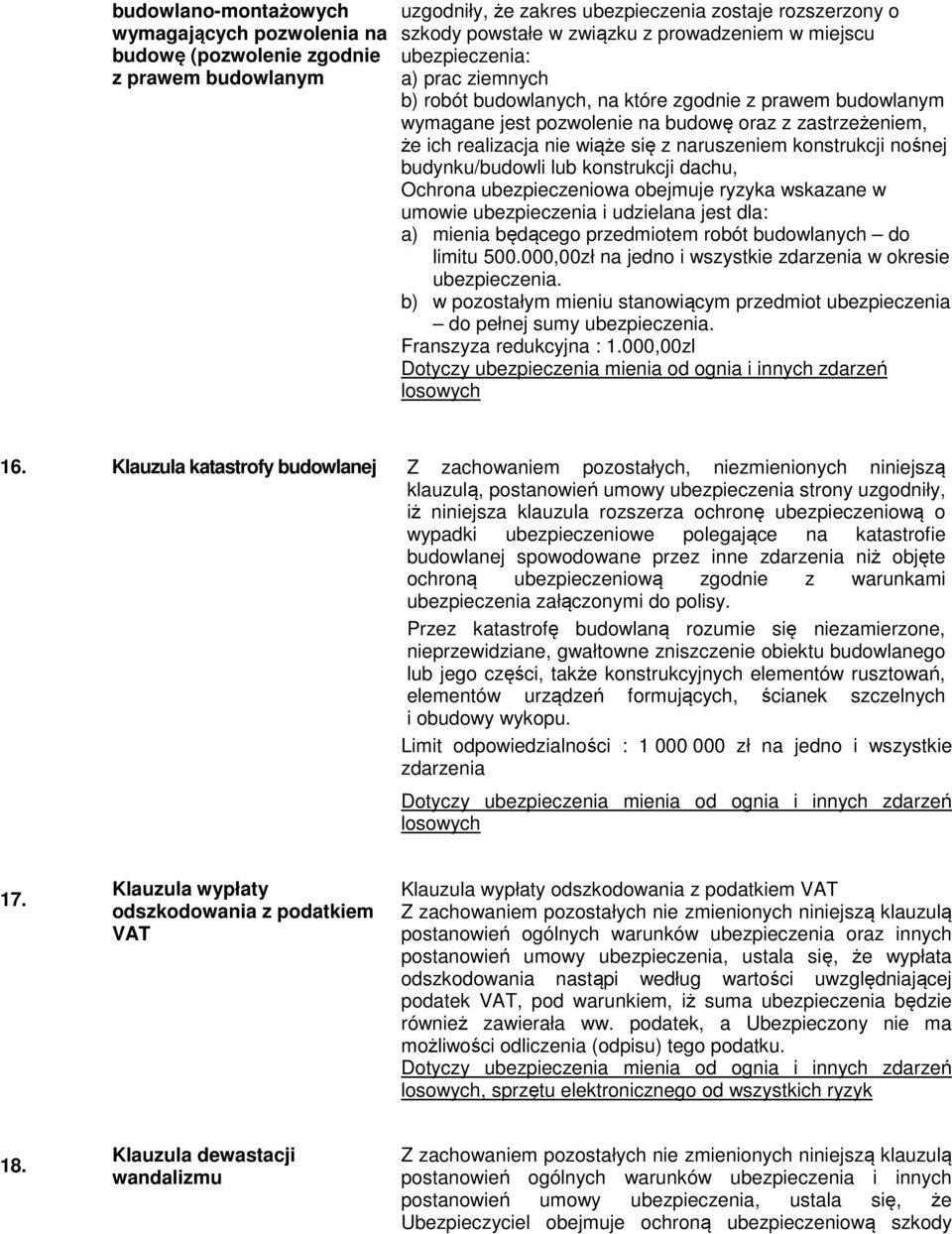 naruszeniem konstrukcji nośnej budynku/budowli lub konstrukcji dachu, Ochrona ubezpieczeniowa obejmuje ryzyka wskazane w umowie ubezpieczenia i udzielana jest dla: a) mienia będącego przedmiotem