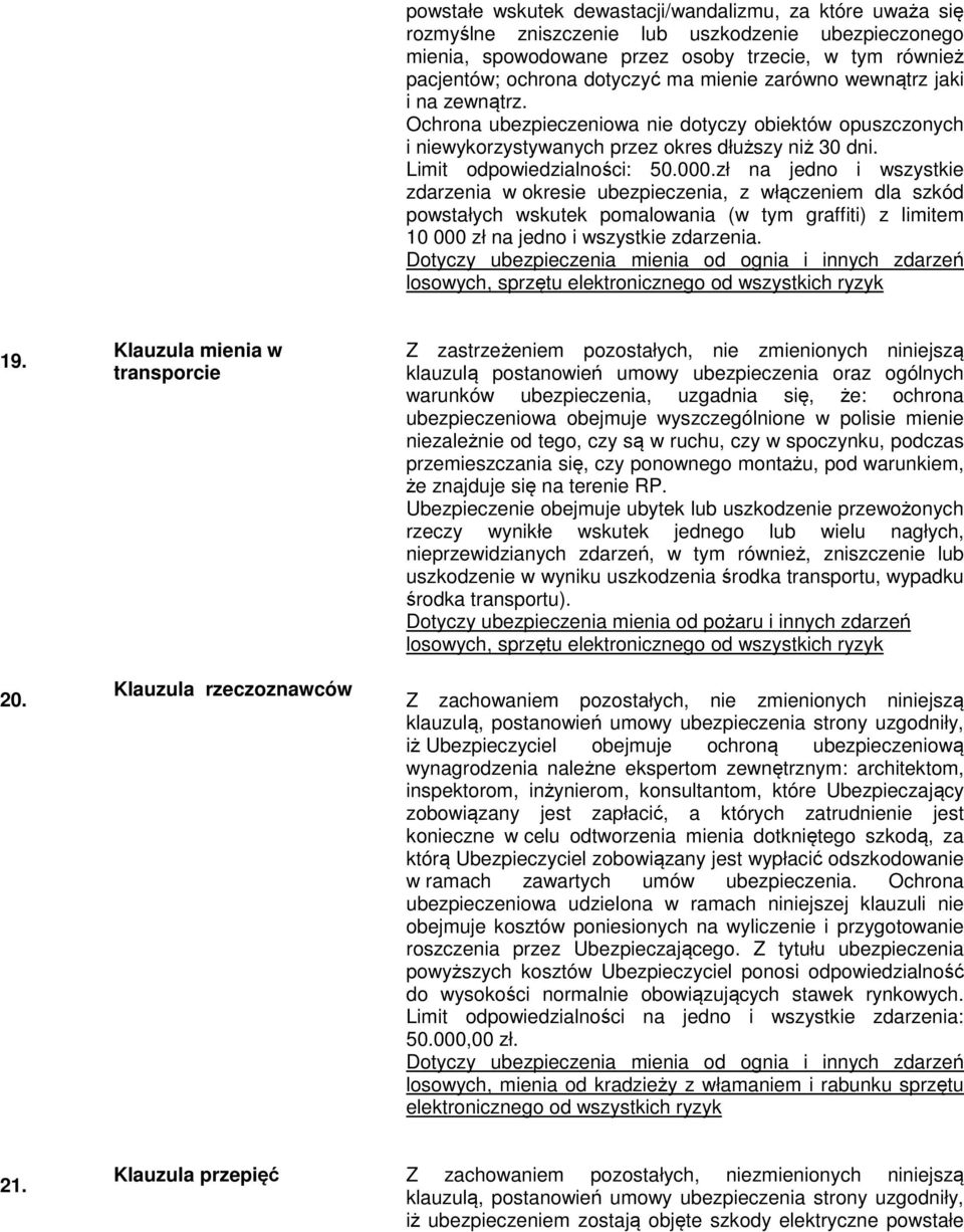 zł na jedno i wszystkie zdarzenia w okresie ubezpieczenia, z włączeniem dla szkód powstałych wskutek pomalowania (w tym graffiti) z limitem 10 000 zł na jedno i wszystkie zdarzenia.