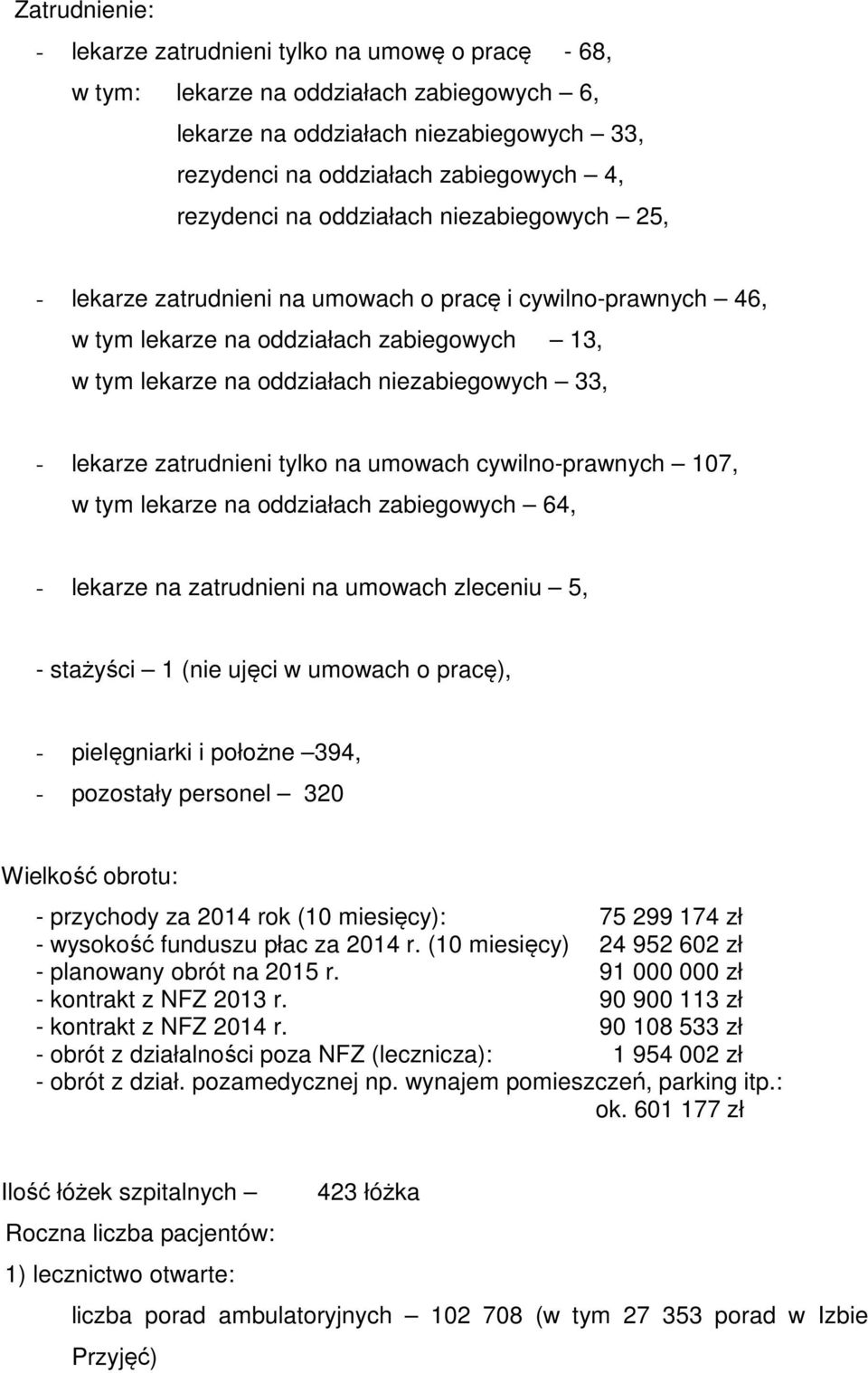 zatrudnieni tylko na umowach cywilno-prawnych 107, w tym lekarze na oddziałach zabiegowych 64, - lekarze na zatrudnieni na umowach zleceniu 5, - stażyści 1 (nie ujęci w umowach o pracę), -