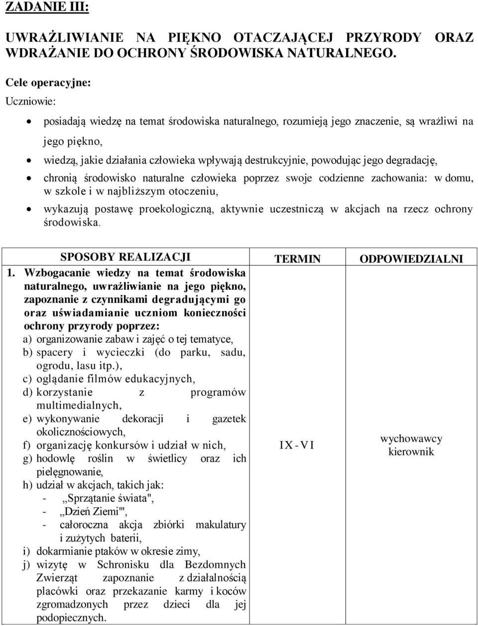 jego degradację, chronią środowisko naturalne człowieka poprzez swoje codzienne zachowania: w domu, w szkole i w najbliższym otoczeniu, wykazują postawę proekologiczną, aktywnie uczestniczą w akcjach