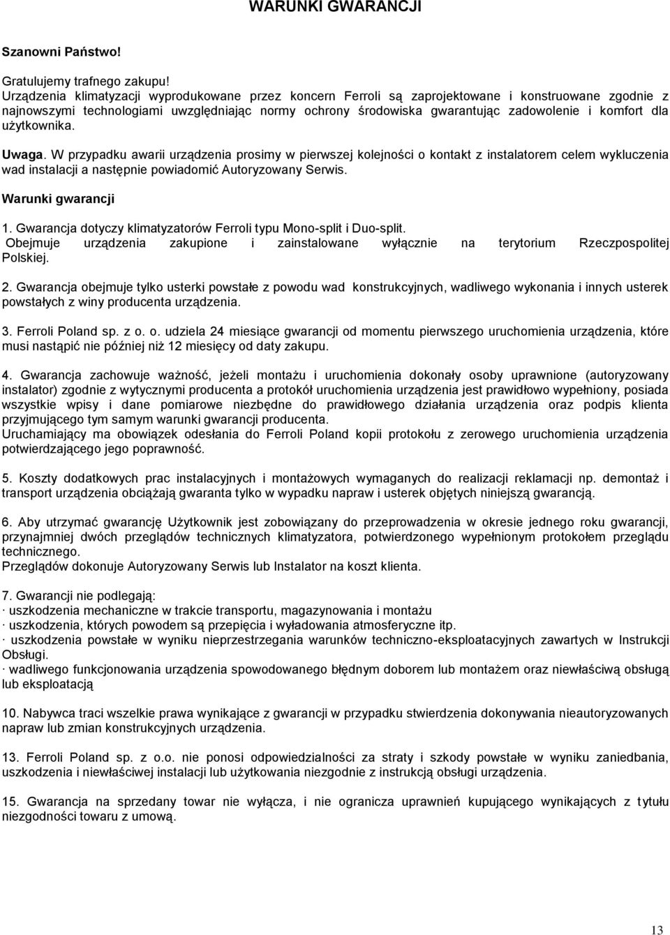 komfort dla użytkownika. Uwaga. W przypadku awarii urządzenia prosimy w pierwszej kolejności o kontakt z instalatorem celem wykluczenia wad instalacji a następnie powiadomić Autoryzowany Serwis.