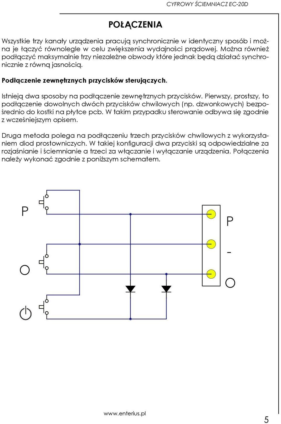 Istnieją dwa sposoby na podłączenie zewnętrznych przycisków. Pierwszy, prostszy, to podłączenie dowolnych dwóch przycisków chwilowych (np. dzwonkowych) bezpośrednio do kostki na płytce pcb.