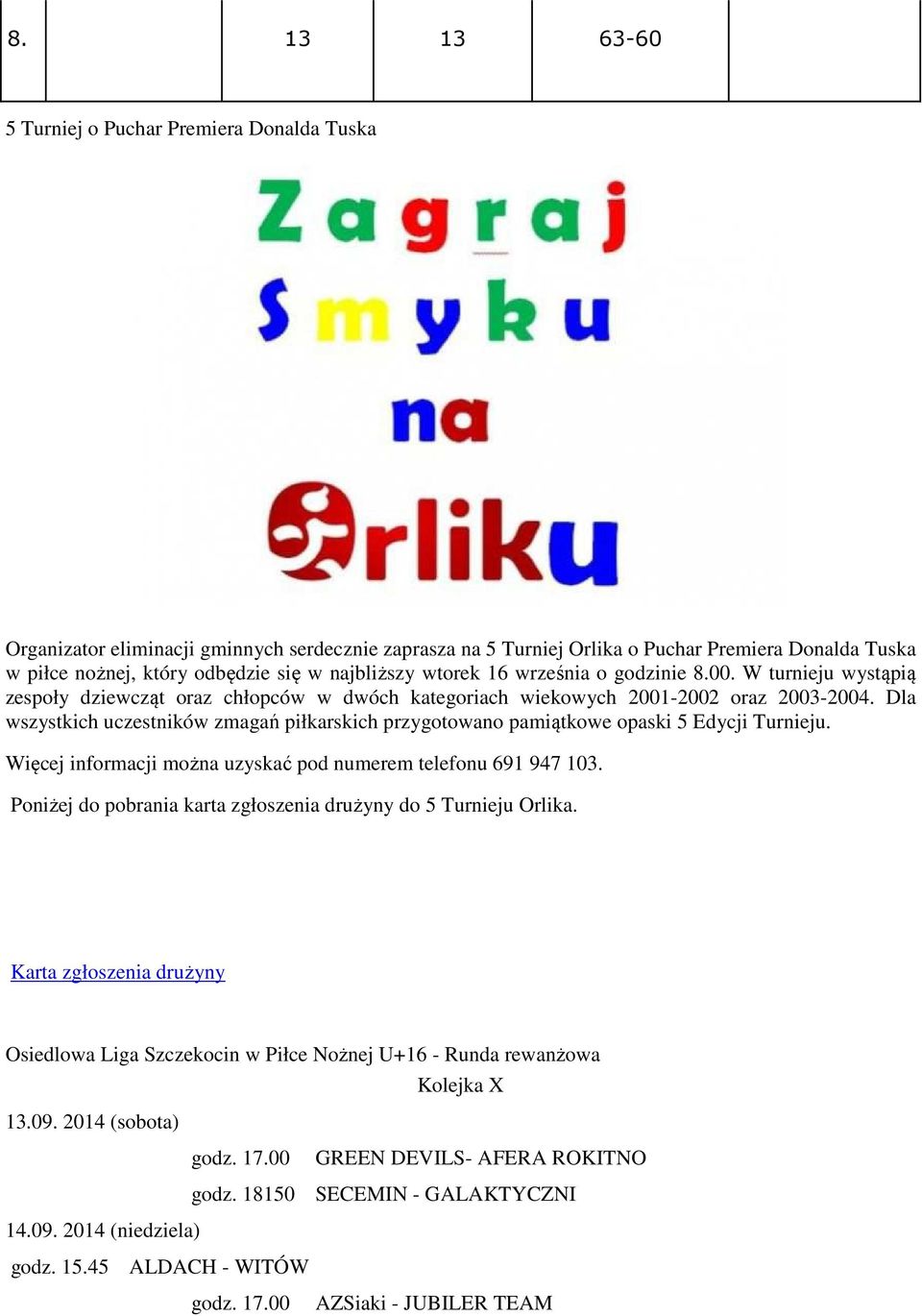 Dla wszystkich uczestników zmagań piłkarskich przygotowano pamiątkowe opaski 5 Edycji Turnieju. Więcej informacji można uzyskać pod numerem telefonu 691 947 103.