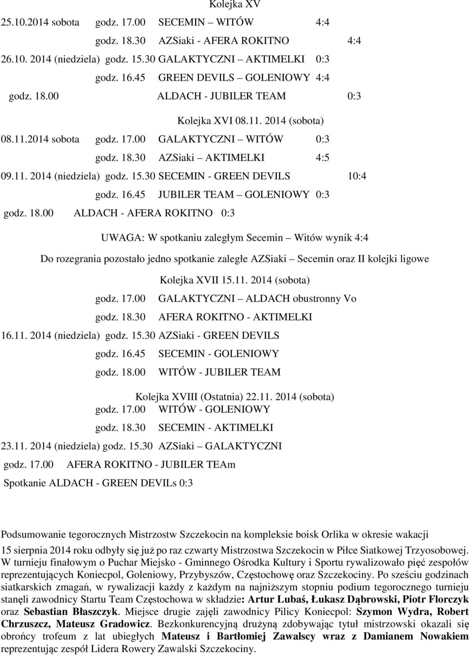 15.30 SECEMIN - GREEN DEVILS 10:4 godz. 16.45 JUBILER TEAM GOLENIOWY 0:3 godz. 18.