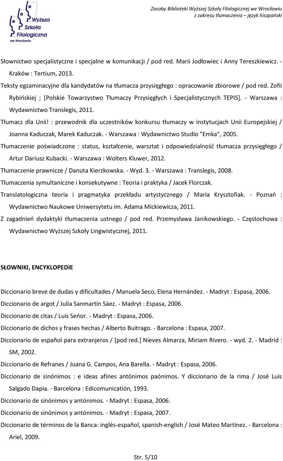 - Warszawa : Wydawnictwo Translegis, 2011. Tłumacz dla Unii! : przewodnik dla uczestników konkursu tłumaczy w instytucjach Unii Europejskiej / Joanna Kaduczak, Marek Kaduczak.