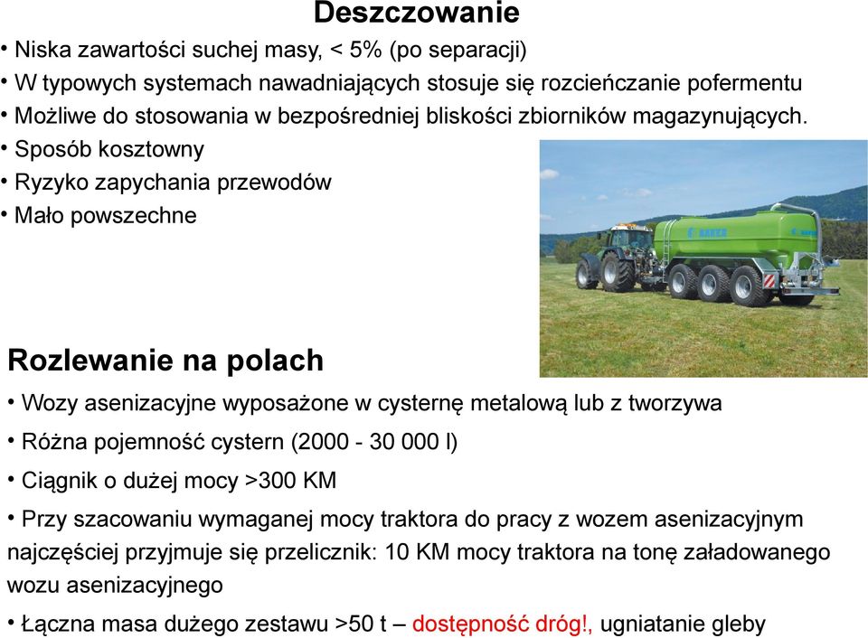 Sposób kosztowny Ryzyko zapychania przewodów Mało powszechne Rozlewanie na polach Wozy asenizacyjne wyposażone w cysternę metalową lub z tworzywa Różna pojemność