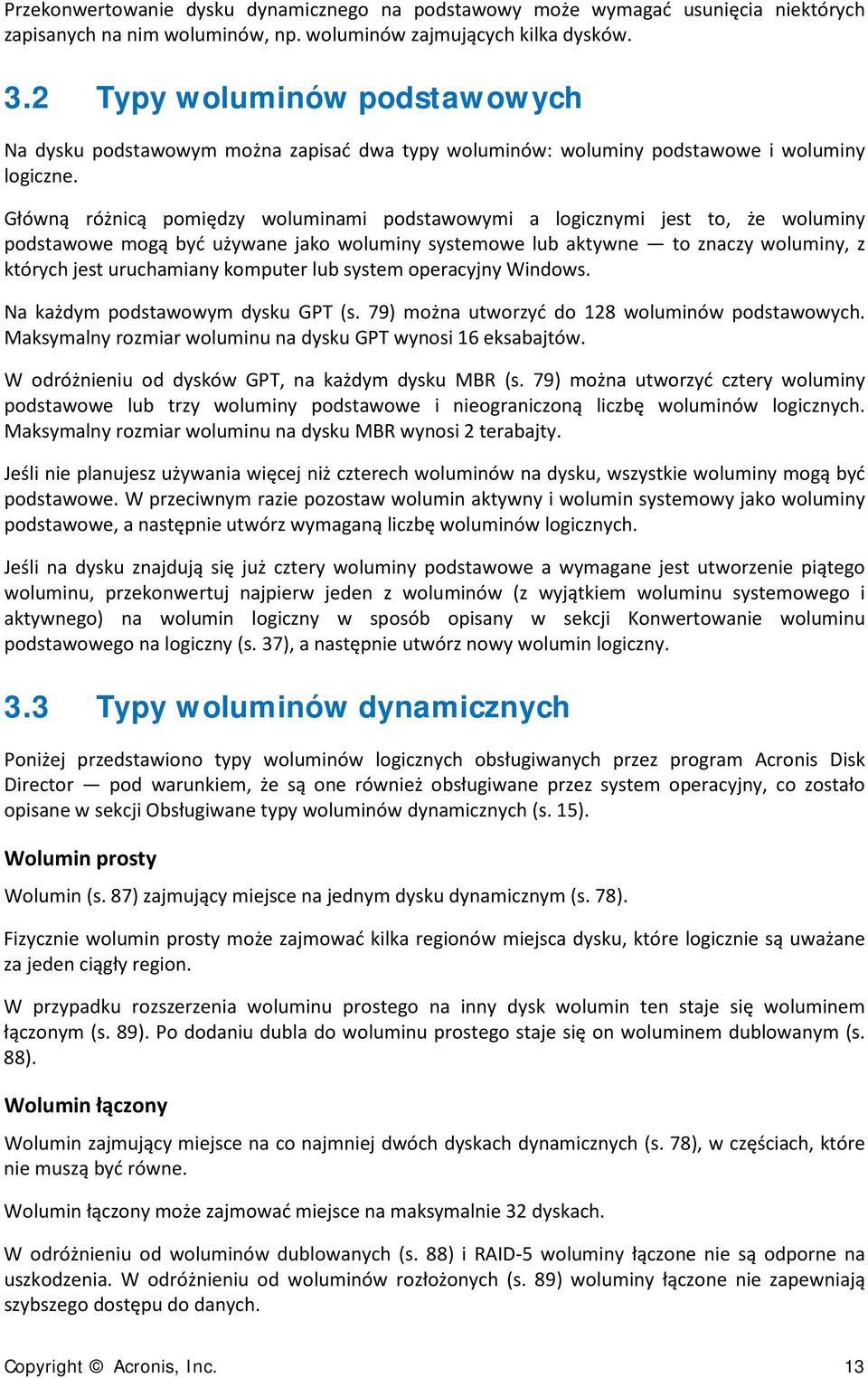 Główną różnicą pomiędzy woluminami podstawowymi a logicznymi jest to, że woluminy podstawowe mogą być używane jako woluminy systemowe lub aktywne to znaczy woluminy, z których jest uruchamiany