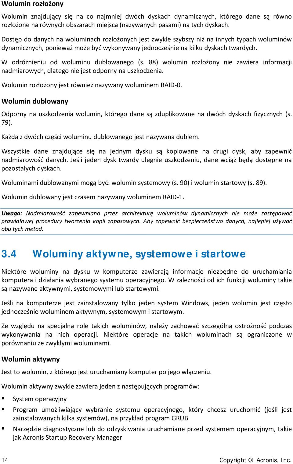 W odróżnieniu od woluminu dublowanego (s. 88) wolumin rozłożony nie zawiera informacji nadmiarowych, dlatego nie jest odporny na uszkodzenia. Wolumin rozłożony jest również nazywany woluminem RAID-0.