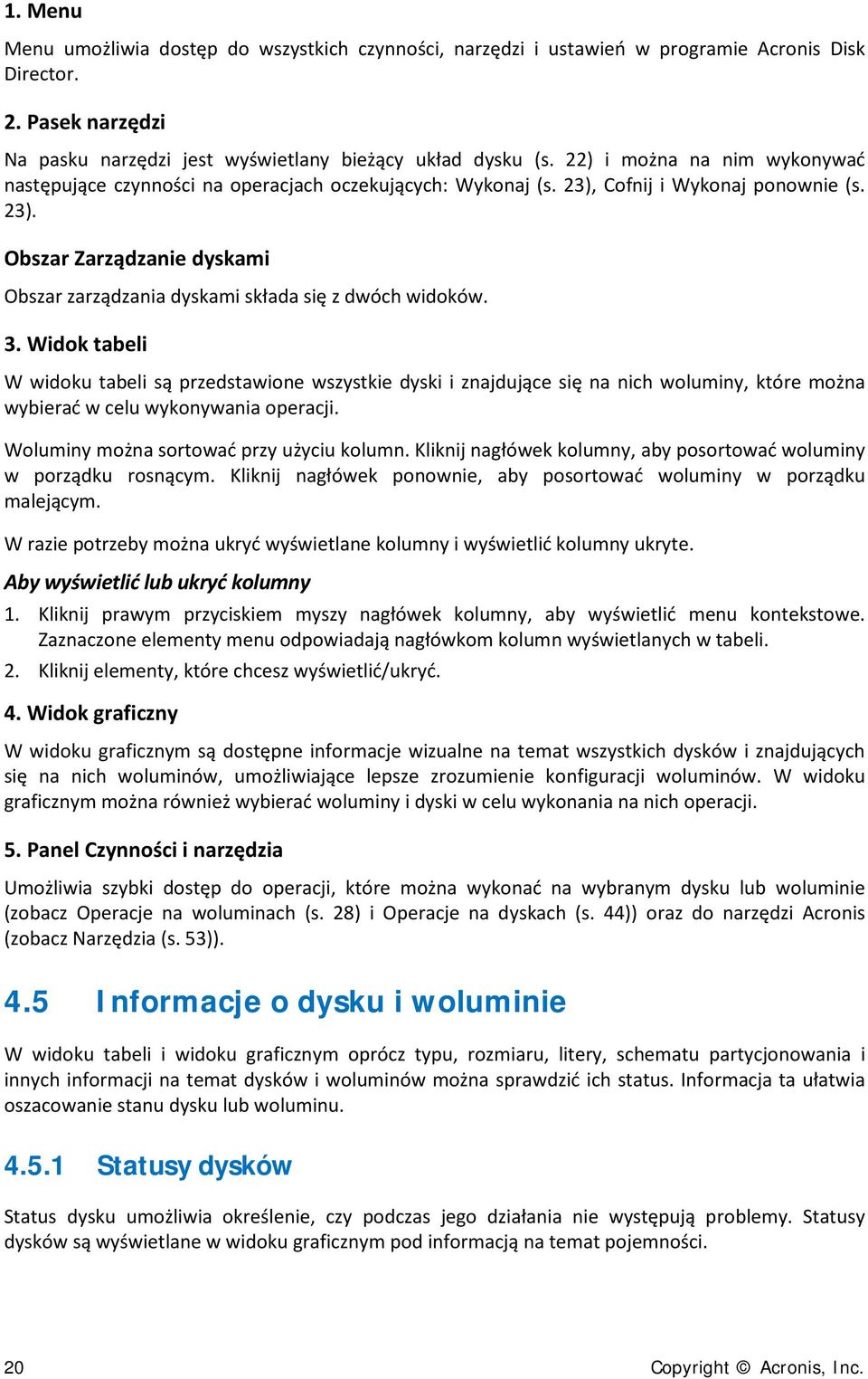 3. Widok tabeli W widoku tabeli są przedstawione wszystkie dyski i znajdujące się na nich woluminy, które można wybierać w celu wykonywania operacji. Woluminy można sortować przy użyciu kolumn.