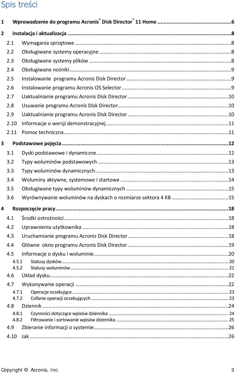 8 Usuwanie programu Acronis Disk Director...10 2.9 Uaktualnianie programu Acronis Disk Director...10 2.10 Informacje o wersji demonstracyjnej...11 2.11 Pomoc techniczna...11 3 Podstawowe pojęcia.