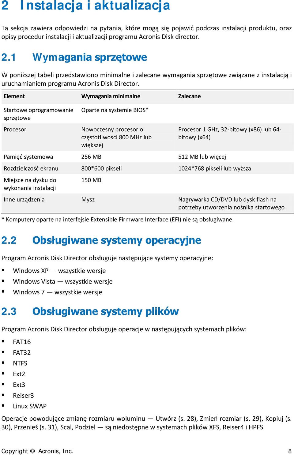 Element Wymagania minimalne Zalecane Startowe oprogramowanie sprzętowe Procesor Oparte na systemie BIOS* Nowoczesny procesor o częstotliwości 800 MHz lub większej Pamięć systemowa 256 MB 512 MB lub