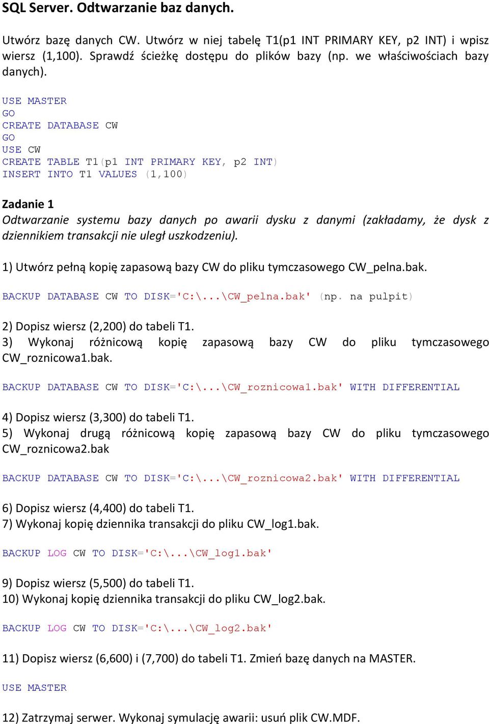 CREATE DATABASE CW CREATE TABLE T1(p1 INT PRIMARY KEY, p2 INT) INSERT INTO T1 VALUES (1,100) Zadanie 1 Odtwarzanie systemu bazy danych po awarii dysku z danymi (zakładamy, że dysk z dziennikiem