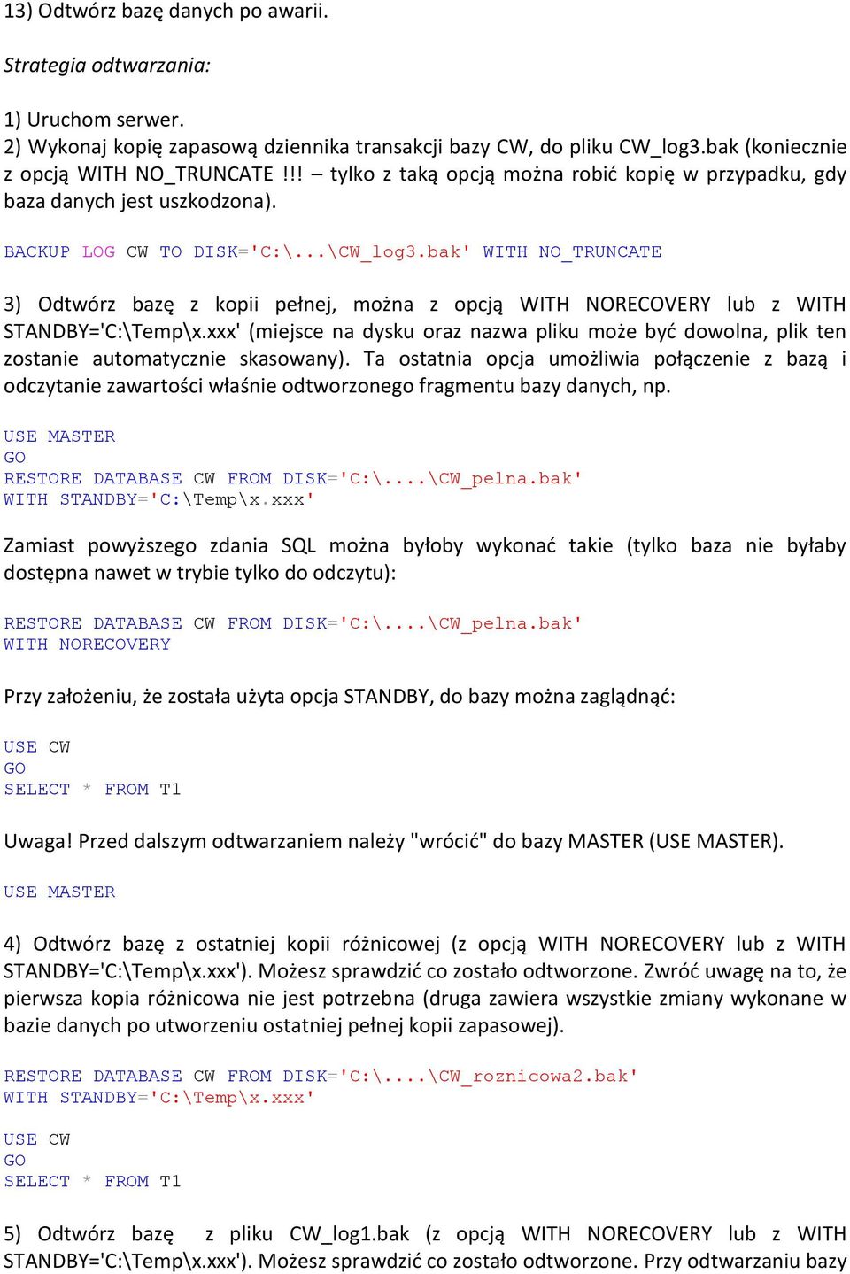 bak' WITH NO_TRUNCATE 3) Odtwórz bazę z kopii pełnej, można z opcją WITH NORECOVERY lub z WITH STANDBY='C:\Temp\x.
