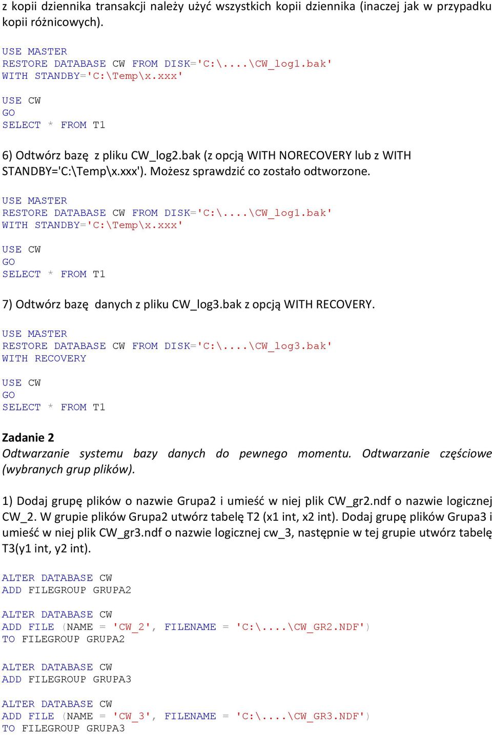 bak z opcją WITH RECOVERY. RESTORE DATABASE CW FROM DISK='C:\...\CW_log3.bak' WITH RECOVERY Zadanie 2 Odtwarzanie systemu bazy danych do pewnego momentu. Odtwarzanie częściowe (wybranych grup plików).