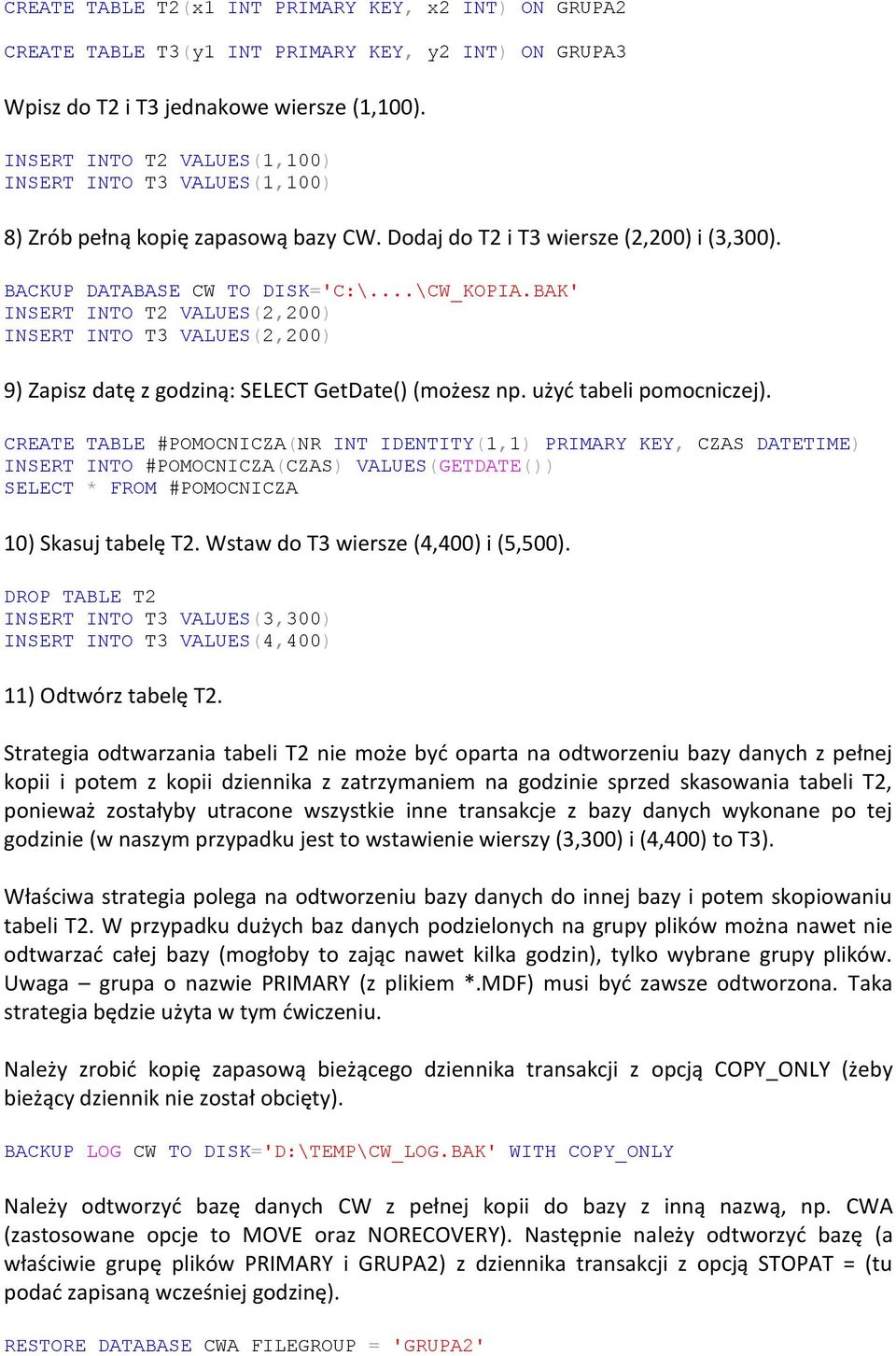 BAK' INSERT INTO T2 VALUES(2,200) INSERT INTO T3 VALUES(2,200) 9) Zapisz datę z godziną: SELECT GetDate() (możesz np. użyd tabeli pomocniczej).