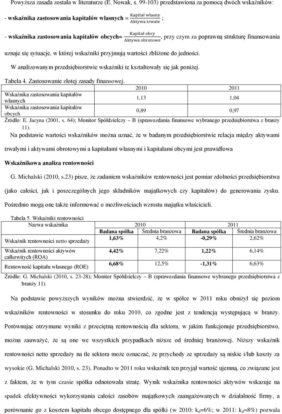 sytuacje, w której wskaźniki przyjmują wartości zbliżone do jedności. W analizowanym przedsiębiorstwie wskaźniki te kształtowały się jak poniżej. Tabela 4. Zastosowanie złotej zasady finansowej.