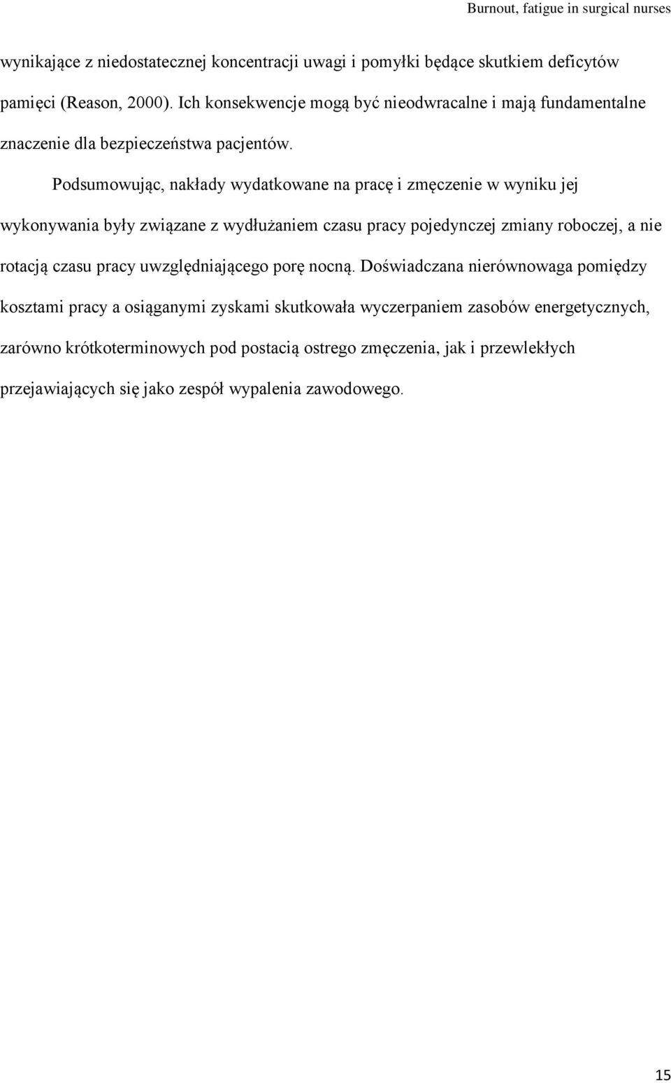 Podsumowując, nakłady wydatkowane na pracę i zmęczenie w wyniku jej wykonywania były związane z wydłużaniem czasu pracy pojedynczej zmiany roboczej, a nie rotacją