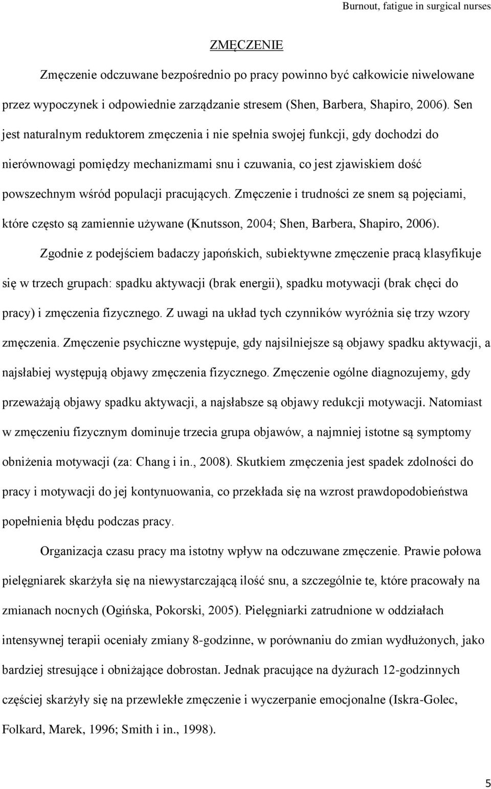 pracujących. Zmęczenie i trudności ze snem są pojęciami, które często są zamiennie używane (Knutsson, 2004; Shen, Barbera, Shapiro, 2006).