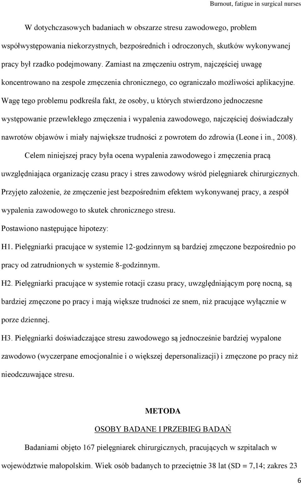 Wagę tego problemu podkreśla fakt, że osoby, u których stwierdzono jednoczesne występowanie przewlekłego zmęczenia i wypalenia zawodowego, najczęściej doświadczały nawrotów objawów i miały największe