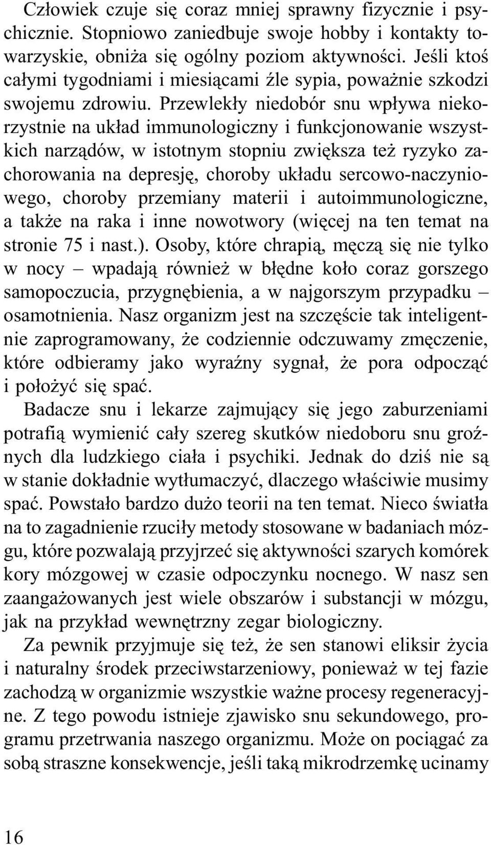 Przewlekły niedobór snu wpływa niekorzystnie na układ immunologiczny i funkcjonowanie wszystkich narządów, w istotnym stopniu zwiększa też ryzyko zachorowania na depresję, choroby układu