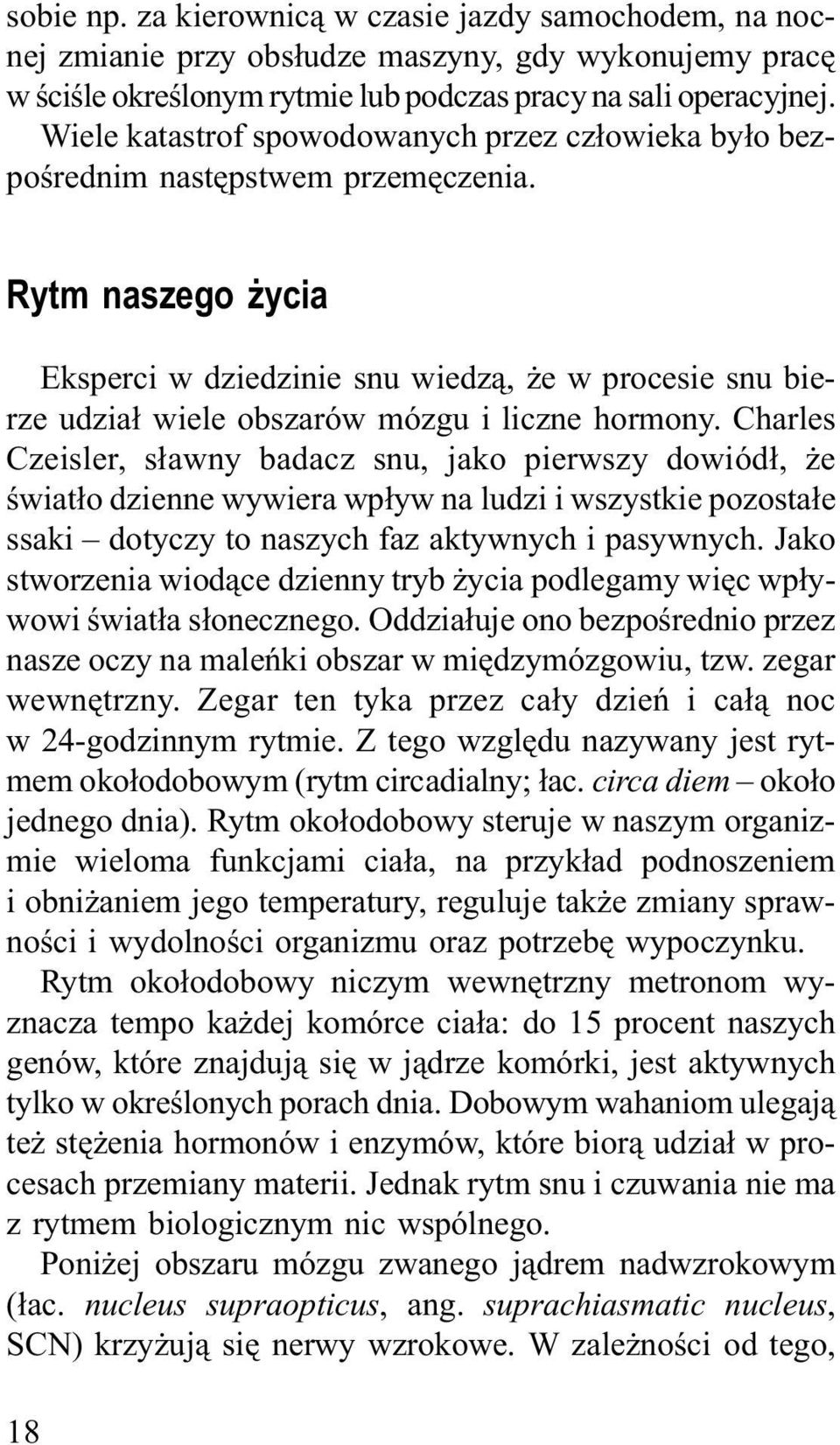 Rytm naszego życia Eksperci w dziedzinie snu wiedzą, że w procesie snu bierze udział wiele obszarów mózgu i liczne hormony.