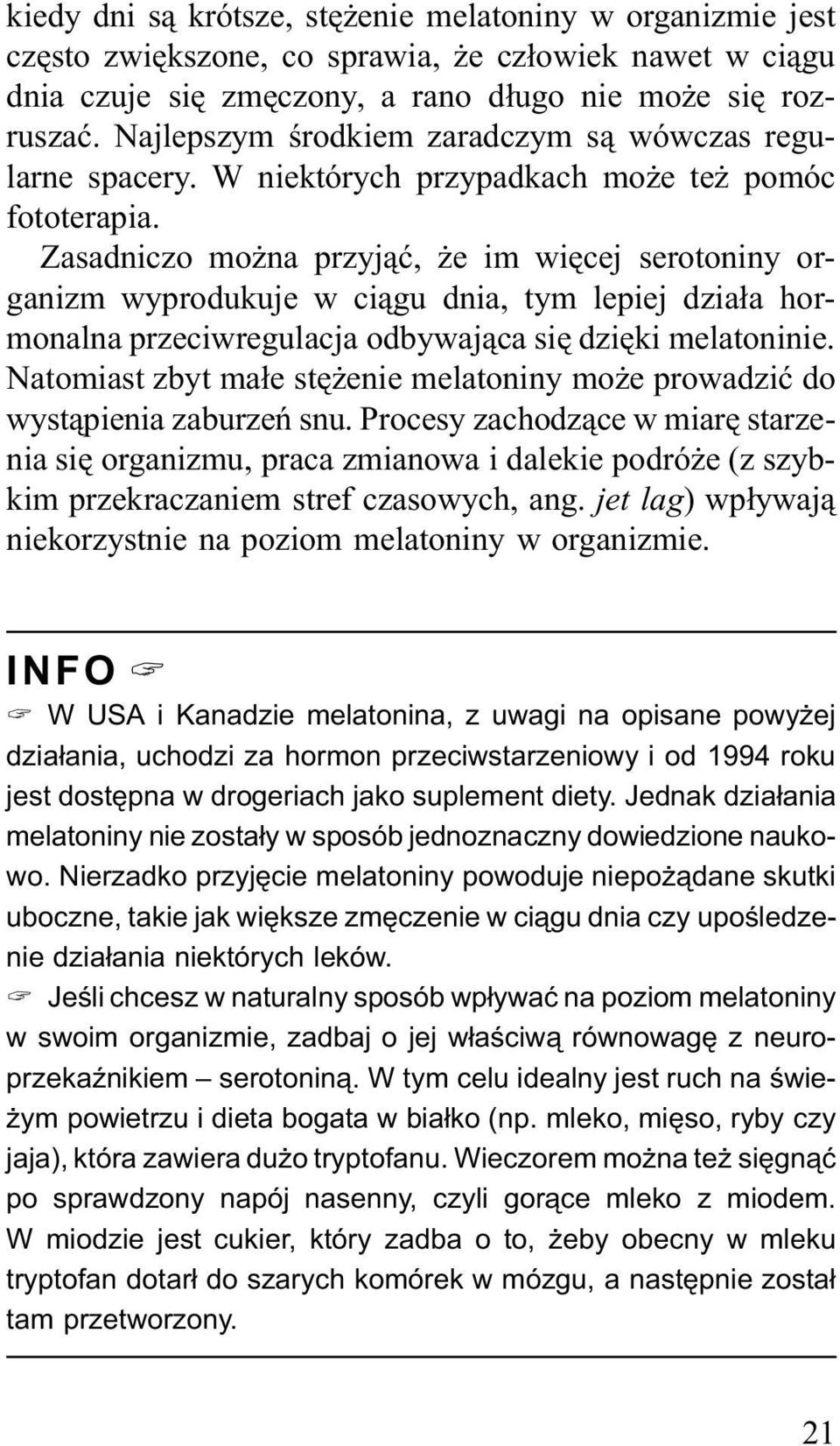 Zasadniczo można przyjąć, że im więcej serotoniny organizm wyprodukuje w ciągu dnia, tym lepiej działa hormonalna przeciwregulacja odbywająca się dzięki melatoninie.