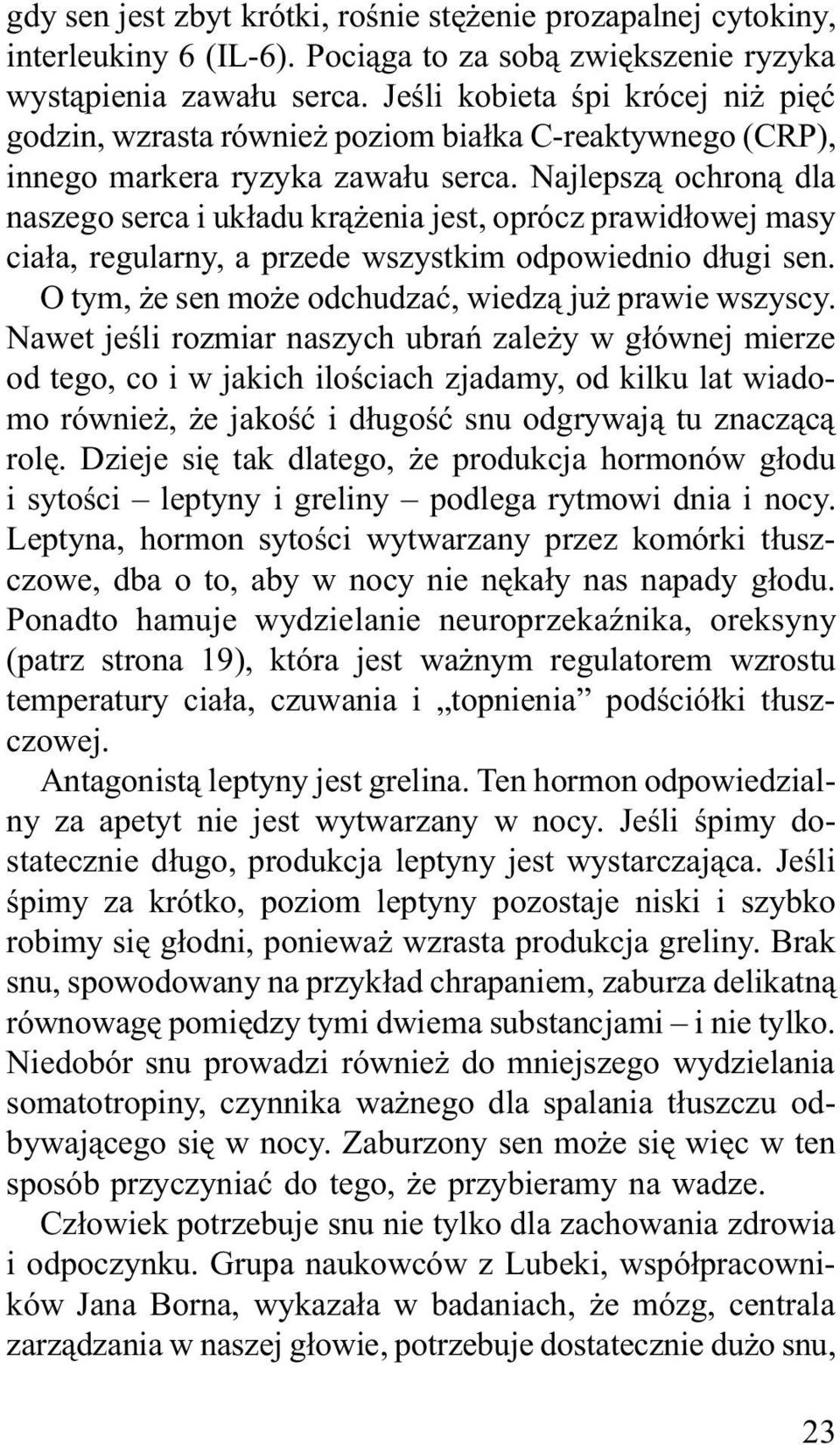 Najlepszą ochroną dla naszego serca i układu krążenia jest, oprócz prawidłowej masy ciała, regularny, a przede wszystkim odpowiednio długi sen. O tym, że sen może odchudzać, wiedzą już prawie wszyscy.