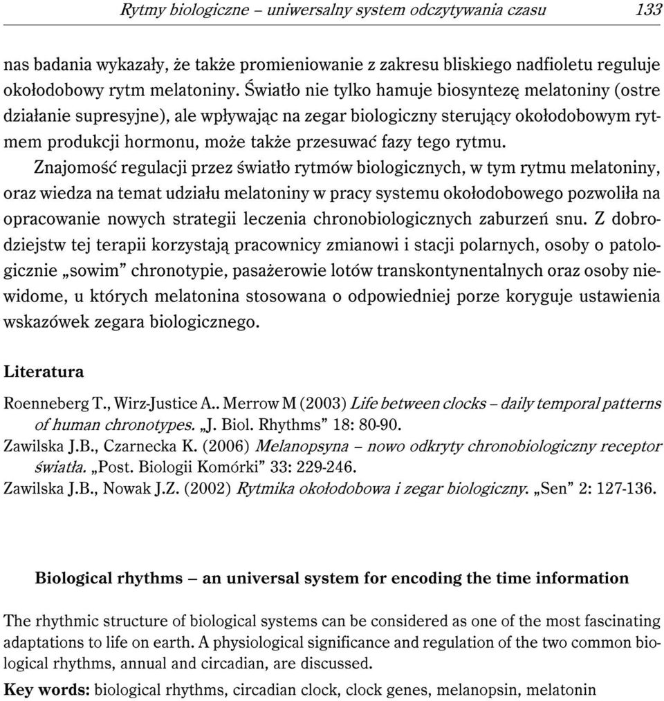 Znajomość regulacji przez światło rytmów biologicznych, w tym rytmu melatoniny, oraz wiedza na temat udziału melatoniny w pracy systemu okołodobowego pozwoliła na opracowanie nowych strategii