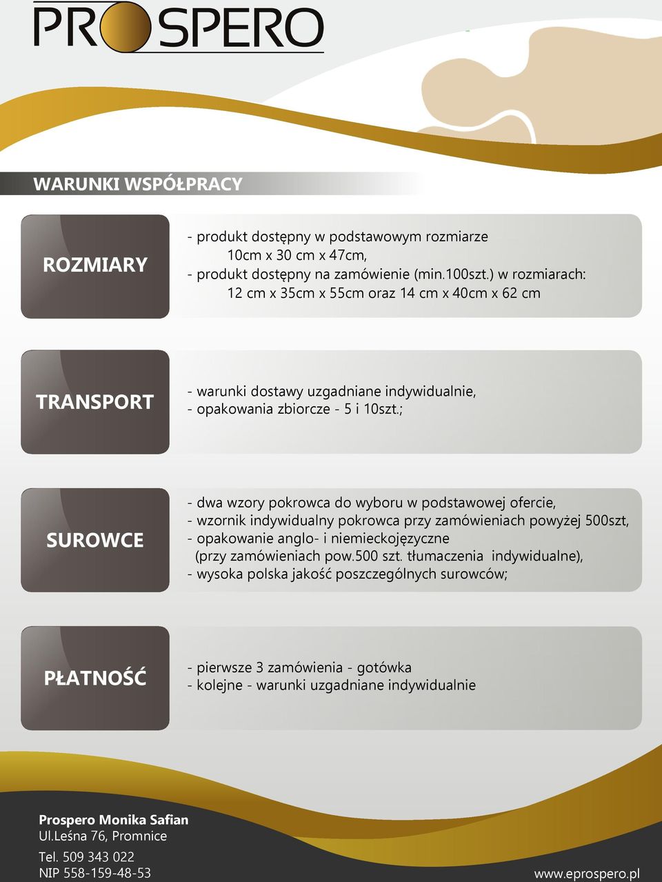 ; SUROWCE - dwa wzory pokrowca do wyboru w podstawowej ofercie, - wzornik indywidualny pokrowca przy zamówieniach powyżej 500szt, - opakowanie anglo- i