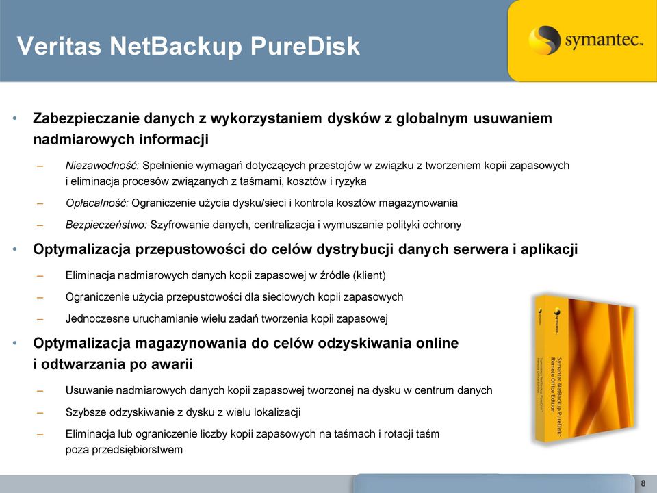 centralizacja i wymuszanie polityki ochrony Optymalizacja przepustowości do celów dystrybucji danych serwera i aplikacji Eliminacja nadmiarowych danych kopii zapasowej w źródle (klient) Ograniczenie