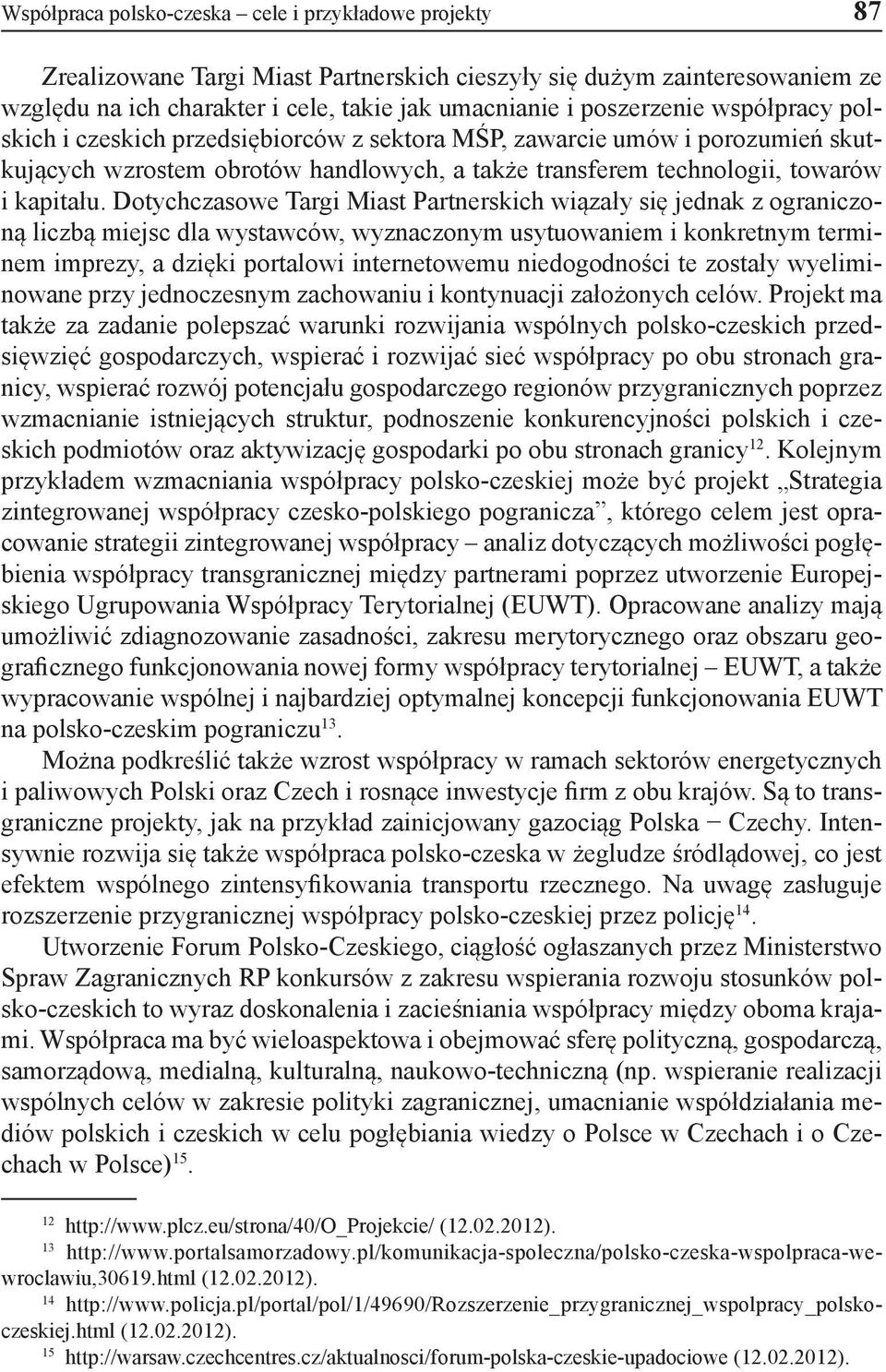 Dotychczasowe Targi Miast Partnerskich wiązały się jednak z ograniczoną liczbą miejsc dla wystawców, wyznaczonym usytuowaniem i konkretnym terminem imprezy, a dzięki portalowi internetowemu