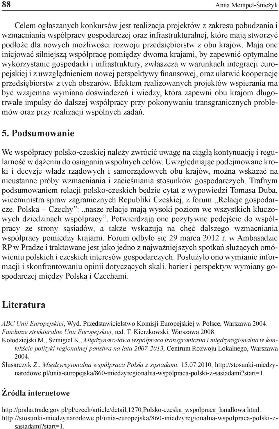 Mają one inicjować silniejszą współpracę pomiędzy dwoma krajami, by zapewnić optymalne wykorzystanie gospodarki i infrastruktury, zwłaszcza w warunkach integracji europejskiej i z uwzględnieniem