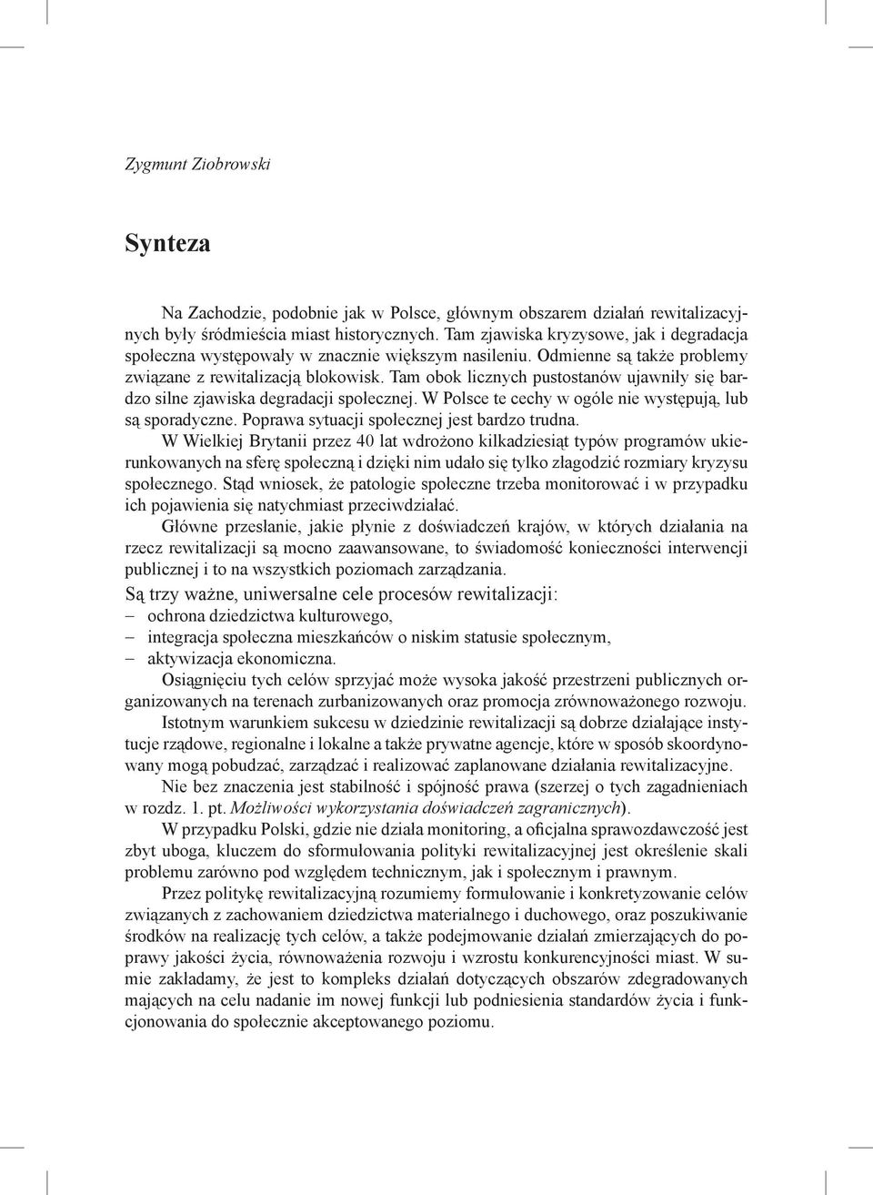 Tam obok licznych pustostanów ujawniły się bardzo silne zjawiska degradacji społecznej. W Polsce te cechy w ogóle nie występują, lub są sporadyczne. Poprawa sytuacji społecznej jest bardzo trudna.