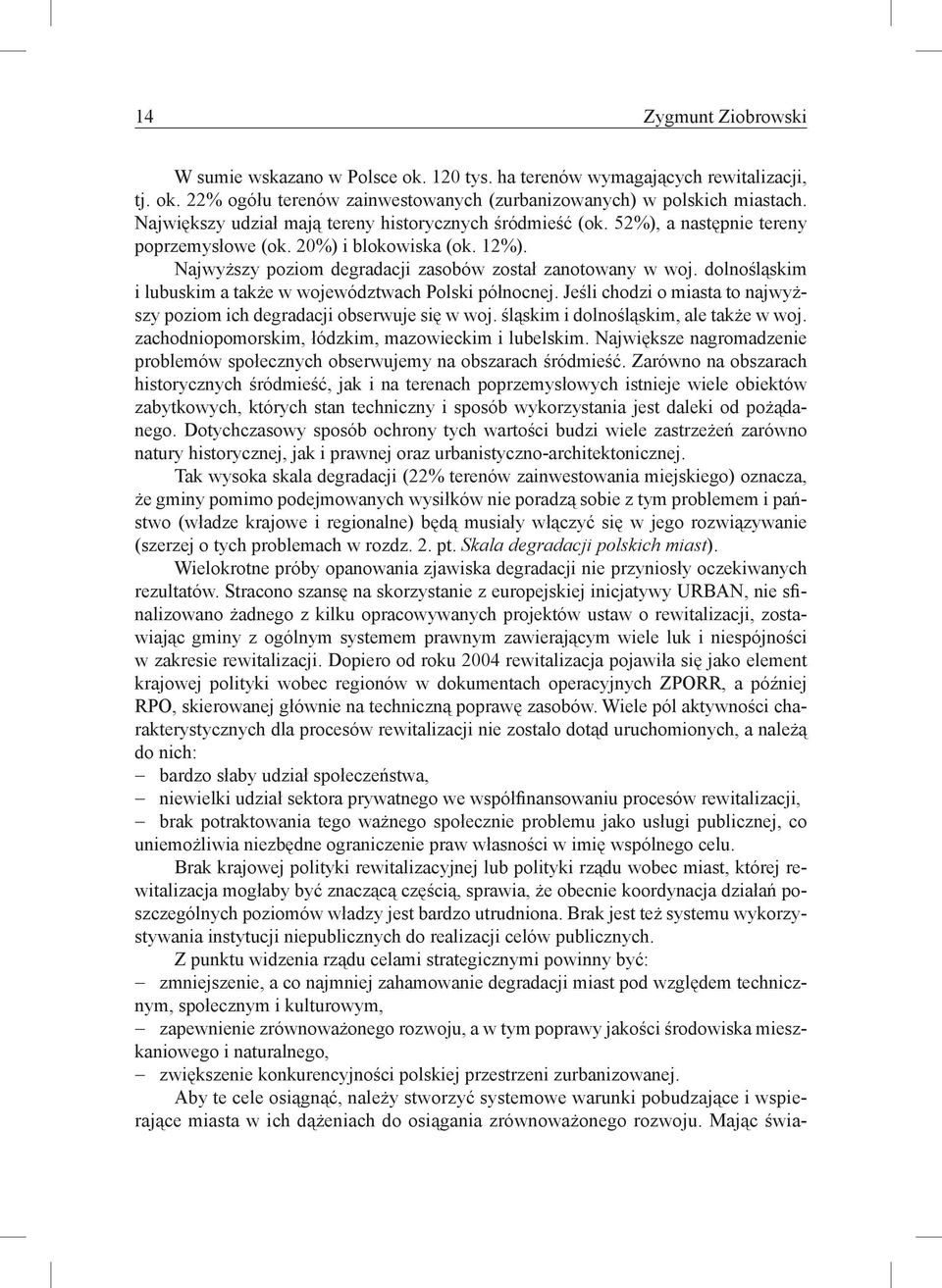 dolnośląskim i lubuskim a także w województwach Polski północnej. Jeśli chodzi o miasta to najwyższy poziom ich degradacji obserwuje się w woj. śląskim i dolnośląskim, ale także w woj.